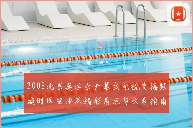 2008北京奥运会开幕式电视直播频道时间安排及精彩看点与收看指南