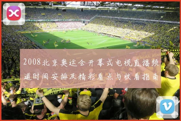 2008北京奥运会开幕式电视直播频道时间安排及精彩看点与收看指南