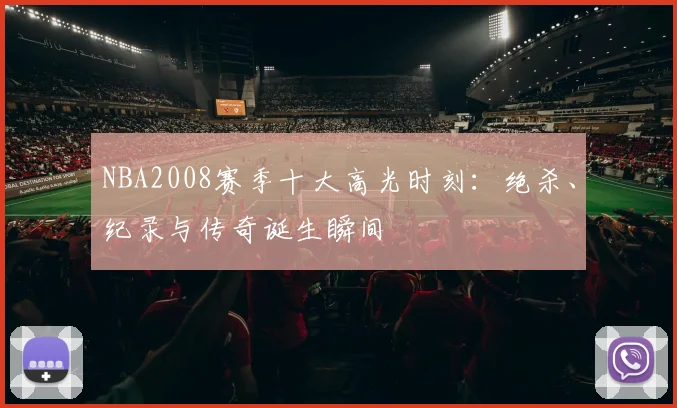 NBA2008赛季十大高光时刻：绝杀、纪录与传奇诞生瞬间