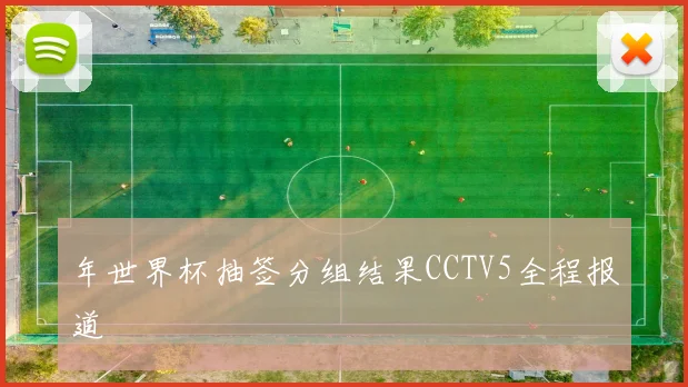 年世界杯抽签分组结果CCTV5全程报道