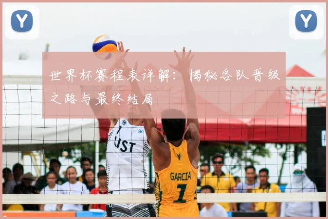 世界杯赛程表详解：揭秘各队晋级之路与最终结局